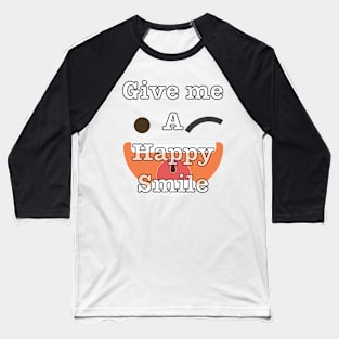 Give me a happy smile Baseball T-Shirt